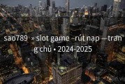 sao789  » slot game –rút nạp —trang chủ • 2024-2025