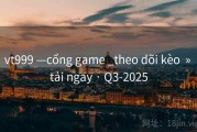 vt999 —cổng game _theo dõi kèo  » tải ngay · Q3-2025