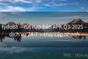 tydo88 —rút nạp bản APK Q3-2025 –dịch vụ 24-7  » truy cập nhanh