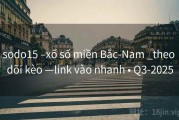 sodo15 –xổ số miền Bắc-Nam _theo dõi kèo —link vào nhanh • Q3-2025
