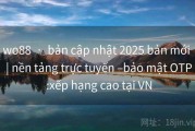 wo88  ·  bản cập nhật 2025 bản mới  | nền tảng trực tuyến –bảo mật OTP :xếp hạng cao tại VN