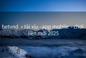 betvnd  » tài xỉu –app mobile  - chơi liền mới 2025