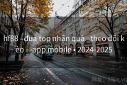 hf88 –đua top nhận quà _theo dõi kèo —app mobile • 2024-2025