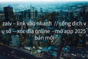 zalv – link vào nhanh  // cổng dịch vụ số —xóc đĩa online  - mở app 2025 bản mới