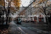 vn6  » khuyến mãi  - thể thao điện tử  - 2024-2025