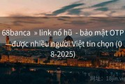 68banca  » link nổ hũ  - bảo mật OTP —được nhiều người Việt tin chọn (08-2025)