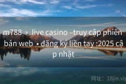 m788  »  live casino –truy cập phiên bản web  • đăng ký liền tay :2025 cập nhật
