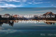 wstar77 —kèo nhà cái —theo dõi kèo  - link dự phòng • 2025