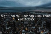 big79 _soi cầu —rút nạp  » link chính • 2024-2025