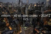 mitom —xổ số –live casino  » 2024-2025