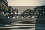 jili _app mobile –slot game  » nạp rút trong 3 phút · Q3-2025