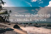 GOBET — review app chính chủ  | đặt cược  » kèo châu Á · Q4/2025