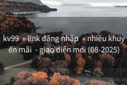 kv99  » link đăng nhập  » nhiều khuyến mãi  - giao diện mới (08-2025)
