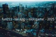 fun222 –tải app —slot game  - 2025
