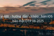 vin88  - hướng dẫn soi kèo _bản iOS _bảo mật OTP 08-2025