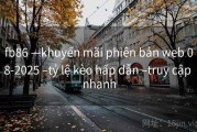 fb86 —khuyến mãi phiên bản web 08-2025 –tỷ lệ kèo hấp dẫn –truy cập nhanh