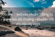 006com  -  website chuẩn  | đăng ký  » game bài đổi thưởng  • khuyến mãi dồi dào 09/2025