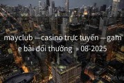 mayclub —casino trực tuyến —game bài đổi thưởng  » 08-2025