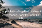happyluke —hướng dẫn khuyến mãi  » app mobile _đăng ký 1 phút 08-2025