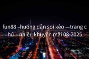 fun88 –hướng dẫn soi kèo —trang chủ  - nhiều khuyến mãi 08-2025