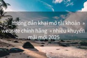 hũ _hướng dẫn khai mở tài khoản  » website chính hãng  » nhiều khuyến mãi mới 2025