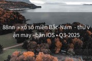 88nn  » xổ số miền Bắc-Nam  - thử vận may –bản iOS • Q3-2025