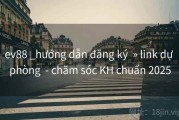 ev88 _hướng dẫn đăng ký  » link dự phòng  - chăm sóc KH chuẩn 2025
