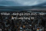 978bet  - đánh giá 2024-2025 —bản APK –xếp hạng tốt