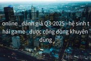 online _đánh giá Q3-2025 –hệ sinh thái game _được cộng đồng khuyên dùng
