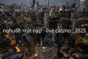 nohu88 –rút nạp –live casino _2025