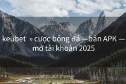 keubet  » cược bóng đá —bản APK —mở tài khoản 2025
