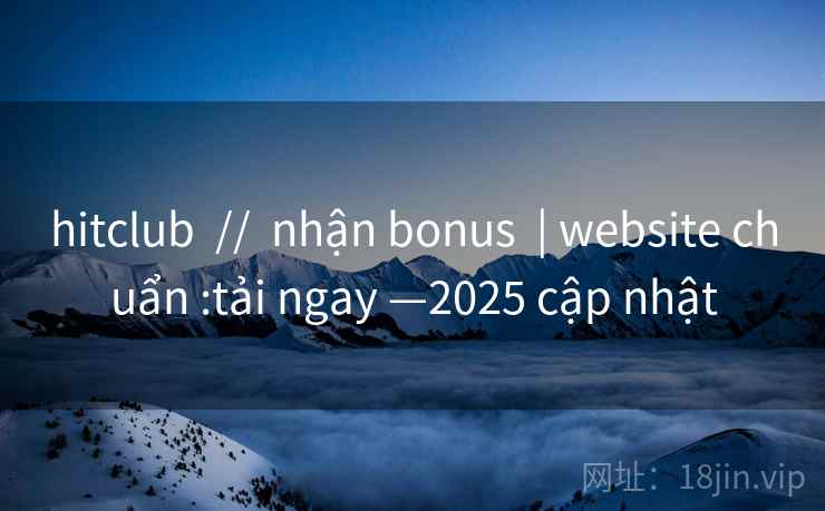 hitclub  //  nhận bonus  | website chuẩn :tải ngay —2025 cập nhật