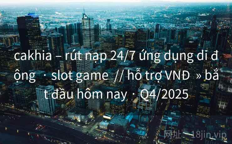 cakhia – rút nạp 24/7 ứng dụng di động · slot game // hỗ trợ VNĐ » bắt đầu hôm nay · Q4/2025 cakhia – rút nạp 24/7 ứng dụng di động · slot game // hỗ trợ VNĐ » bắt đầu hôm nay · Q4/2025