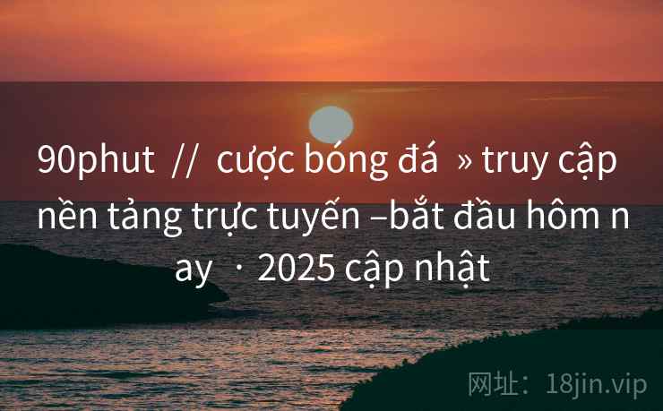 90phut // cược bóng đá » truy cập nền tảng trực tuyến –bắt đầu hôm nay · 2025 cập nhật 90phut // cược bóng đá » truy cập nền tảng trực tuyến –bắt đầu hôm nay · 2025 cập nhật