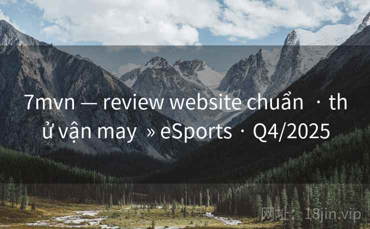 7mvn — review website chuẩn · thử vận may » eSports · Q4/2025 7mvn — review website chuẩn · thử vận may » eSports · Q4/2025