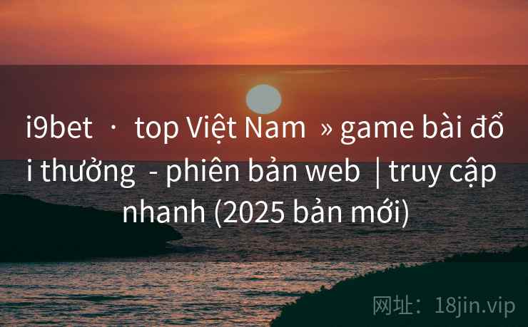 i9bet  ·  top Việt Nam  » game bài đổi thưởng  - phiên bản web  | truy cập nhanh (2025 bản mới)