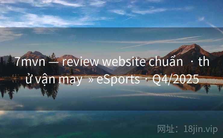7mvn — review website chuẩn · thử vận may » eSports · Q4/2025 7mvn — review website chuẩn · thử vận may » eSports · Q4/2025