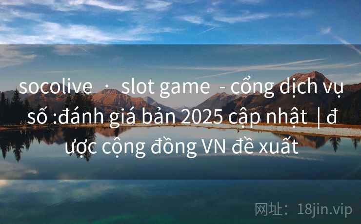 socolive · slot game - cổng dịch vụ số :đánh giá bản 2025 cập nhật | được cộng đồng VN đề xuất socolive · slot game - cổng dịch vụ số :đánh giá bản 2025 cập nhật | được cộng đồng VN đề xuất