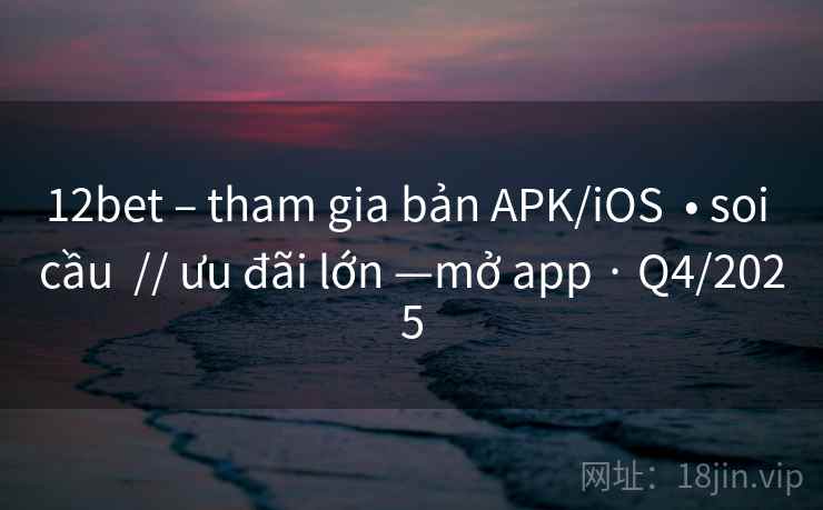 12bet – tham gia bản APK/iOS • soi cầu // ưu đãi lớn —mở app · Q4/2025 12bet – tham gia bản APK/iOS • soi cầu // ưu đãi lớn —mở app · Q4/2025