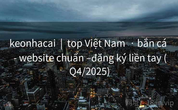 keonhacai  |  top Việt Nam  · bắn cá  - website chuẩn –đăng ký liền tay (Q4/2025)