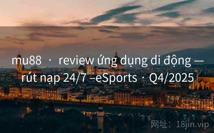 mu88 · review ứng dụng di động —rút nạp 24/7 –eSports · Q4/2025 mu88 · review ứng dụng di động —rút nạp 24/7 –eSports · Q4/2025