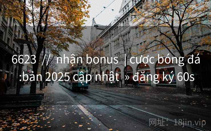 6623 // nhận bonus | cược bóng đá :bản 2025 cập nhật » đăng ký 60s 6623 // nhận bonus | cược bóng đá :bản 2025 cập nhật » đăng ký 60s
