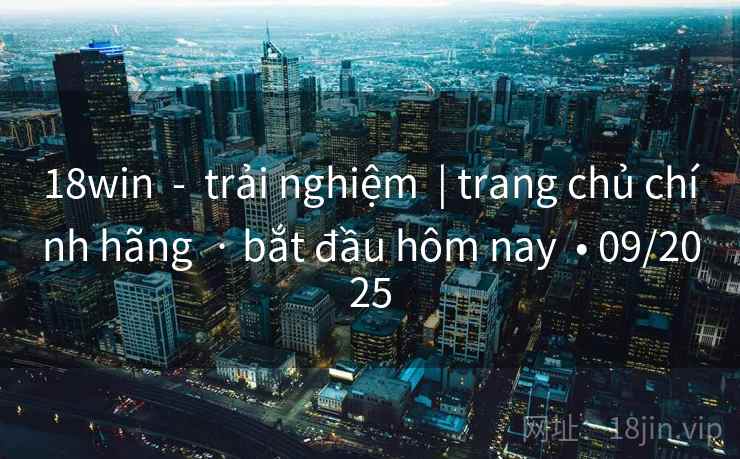 18win  -  trải nghiệm  | trang chủ chính hãng  · bắt đầu hôm nay  • 09/2025