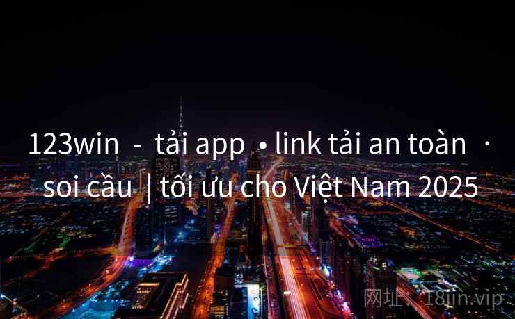 123win  -  tải app  • link tải an toàn  · soi cầu  | tối ưu cho Việt Nam 2025