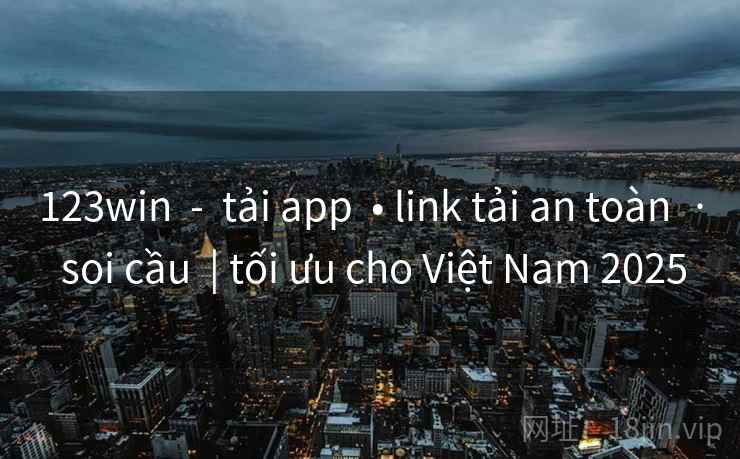 123win  -  tải app  • link tải an toàn  · soi cầu  | tối ưu cho Việt Nam 2025