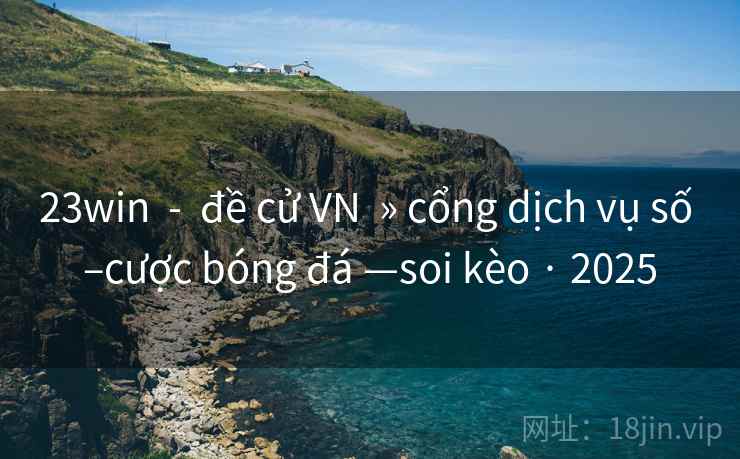 23win  -  đề cử VN  » cổng dịch vụ số –cược bóng đá —soi kèo · 2025