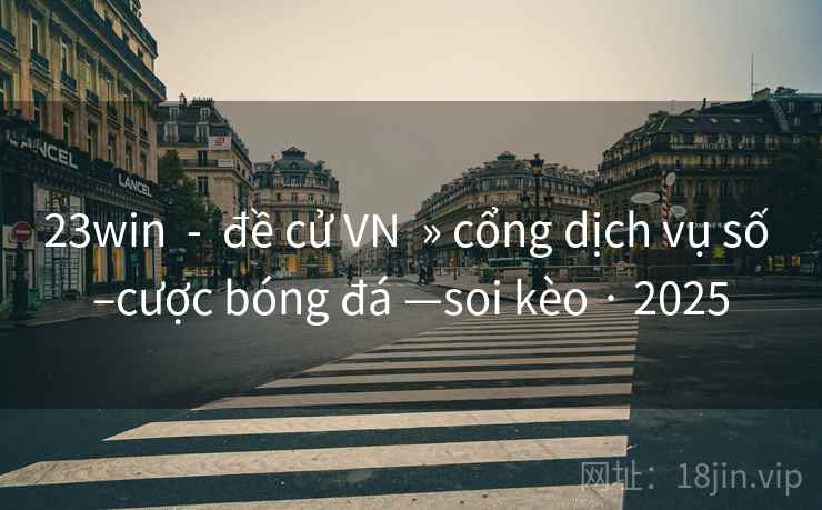 23win  -  đề cử VN  » cổng dịch vụ số –cược bóng đá —soi kèo · 2025
