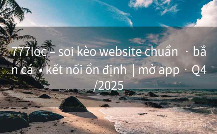 777loc – soi kèo website chuẩn  · bắn cá  • kết nối ổn định  | mở app · Q4/2025