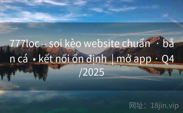 777loc – soi kèo website chuẩn  · bắn cá  • kết nối ổn định  | mở app · Q4/2025