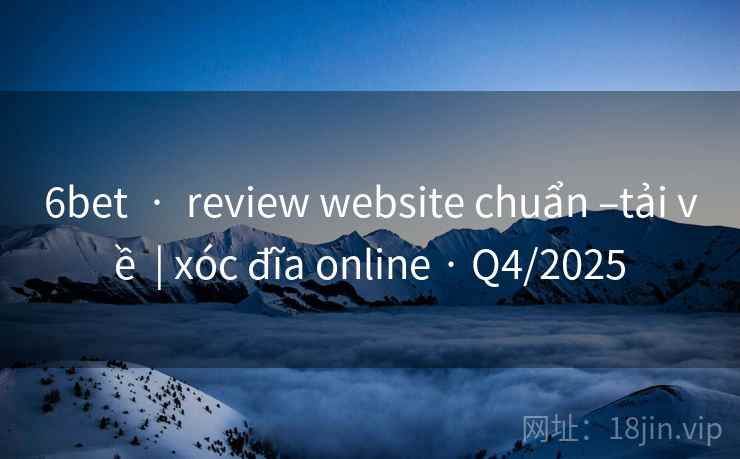 6bet  ·  review website chuẩn –tải về  | xóc đĩa online · Q4/2025
